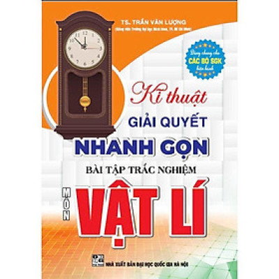 Sách - Kĩ Thuật Giải Quyết Nhanh Gọn Bài Tập Trắc Nghiệm Môn Vật Lí - Dùng Chung Các Bộ SGK Hiện Hành - Hồng Ân