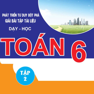 Combo Phát Triển Tư Duy Đột Phá Giải Bài Tập Tài Liệu Dạy - Học Toán 6 Tập 1 + Tập 2 (Bộ 2 Cuốn) - KV