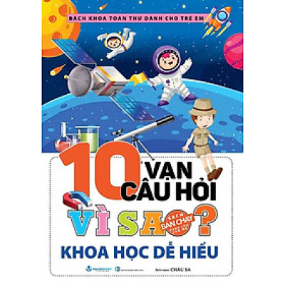 10 Vạn Câu Hỏi Vì Sao - Khoa Học Dễ Hiểu (Tái bản năm 2024)