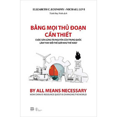 Bằng Mọi Thủ Đoạn Cần Thiết -  Elizabeth C. Economy, Michael Levi