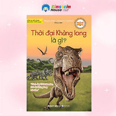 Tri Thức Phổ Phông -  Những Dấu Ấn Định Hình Thế Giới: Thời Đại Khủng Long Là Gì? - Hành Trình Xuyên Thời Gian Về Thế Giới Khủng Long