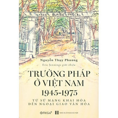 Trường Pháp Ở Việt Nam 1945-1975: Từ Sứ Mệnh Khai Hóa Đến Ngoại Giao Văn Hóa
