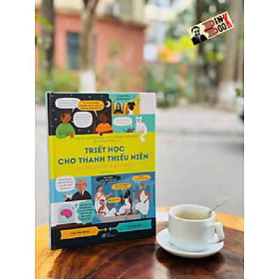(Bìa cứng) TRIẾT HỌC CHO THANH THIẾU NIÊN – Rachel Firth, Minna Lacey, Jordan Akpojaro – Quỳnh Chi dịch - Nhã Nam – NXB Thế Giới 