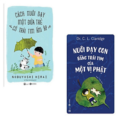 Bộ cẩm nang nuôi dạy và bồi dưỡng tính cách cho con: Cách Nuôi Dạy Môt Đứa Trẻ Có Trái Tim Ấm Áp - Nuôi Dạy Con Bằng Trái Tim Của Một Vị Phật