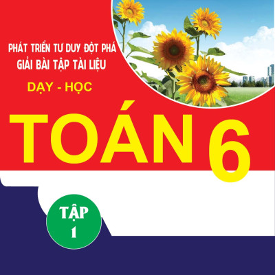 Combo Phát Triển Tư Duy Đột Phá Giải Bài Tập Tài Liệu Dạy - Học Toán 6 Tập 1 + Tập 2 (Bộ 2 Cuốn) - KV