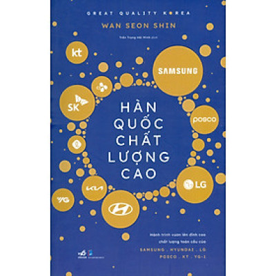Hàn Quốc Chất Lượng Cao - Hành Trình Vươn Lên Đỉnh Cao Chất Lượng Toàn Cầu Của SAMSUNG, HYUNDAI, LG, POSCO, KT, YG-1