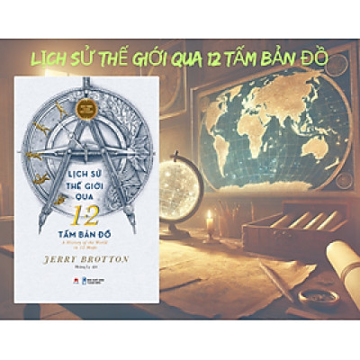 Lịch Sử Thế Giới Qua 12 Tấm Bản Đồ - Jerry Brotton - Hoàng Ly Dịch - Huy Hoàng Bookstore