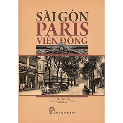 SÀI GÒN - PARIS VIỄN ĐÔNG – Nhiều tác giả - Nguyễn Quang Diệu và Thanh Thư dịch và định bản – NXB Trẻ