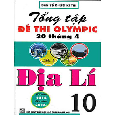 Tổng tuyển tập đề thi Olympic 30-4 môn Địa Lí 10 (từ năm 2014 đến 2018)