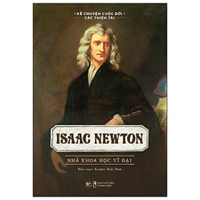 Isaac Newton - Nhà Khoa Học Vĩ Đại