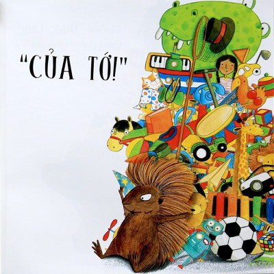 "Của Tớ, Của Tớ, Của Tớ!" Nhím Nói Chẳng Ngại Ngần ( Sách Song Ngữ)