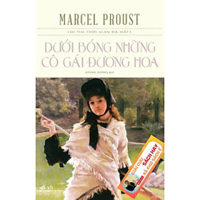 DƯỚI BÓNG NHỮNG CÔ GÁI ĐƯƠNG HOA – Marcel Proust – Dương Tường dịch - Nhã Nam – NXB Văn học