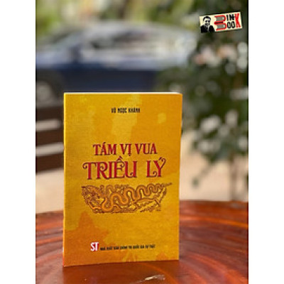 TÁM VỊ VUA TRIỀU LÝ - Vũ Ngọc Khánh - Nhà xuất bản Chính trị quốc gia Sự thật – bìa mềm