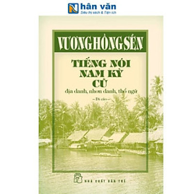 Sách - Vương Hồng Sển - Tiếng Nói Nam Kỳ Cũ - Địa Danh, Nhơn Danh, Thổ Ngữ (Bìa Cứng) - NXB Trẻ