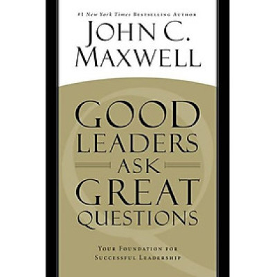 Good Leaders Ask Great Questions: Your Foundation for Successful Leadership