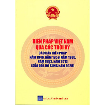 Hiến Pháp Việt Nam Qua Các Thời Kỳ (Các Bản Hiến Pháp Năm 1946, 1959, 1980, 1992, 2013)