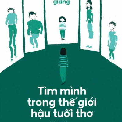 Tìm mình trong thế giới hậu tuổi thơ (Tái bản có bổ sung) - Đặng Hoàng Giang