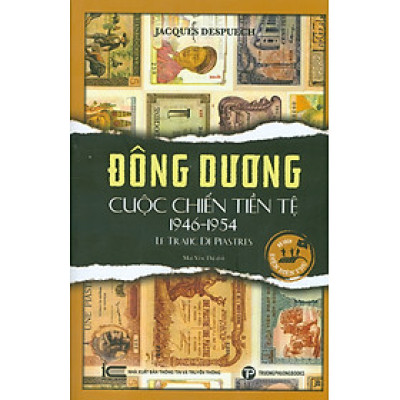 Đông Dương Cuộc Chiến Tiền Tệ 1946-1954 - Le Trafic De Piastres - Jacques Despuech; Mai Yến Thi dịch 