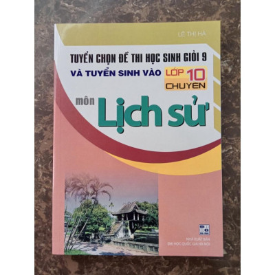 Sách - Tuyển chọn đề thi học sinh giỏi 9 và tuyển sinh vào lớp 10 chuyên môn Lịch Sử