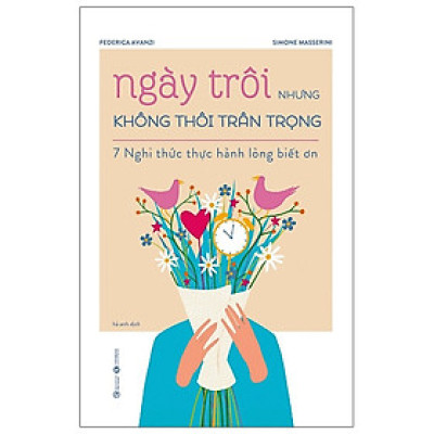 Ngày Trôi Nhưng Không Thôi Trân Trọng - 7 Nghi Thức Thực Hành Lòng Biết Ơn