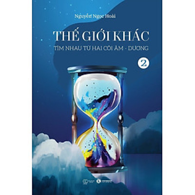 THẾ GIỚI KHÁC - Tập 2 - Tìm Nhau Từ Hai Cõi Âm Dương - Nguyễn Ngọc Hoài (bìa mềm)