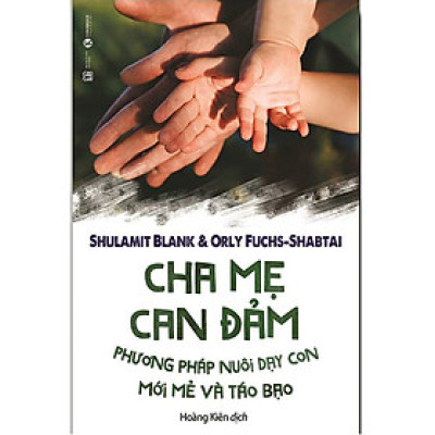 Cha Mẹ Can Đảm - Phương pháp Nuôi Dạy Con Mới Mẻ Và Táo Bạo
