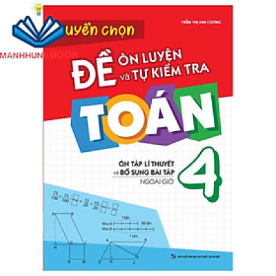 Sách: Đề Ôn Luyện Và Tự Kiểm Tra Toán Lớp 4 - Ôn Tập Lí Thuyết Và Bổ Sung Bài Tập Ngoài Giờ
