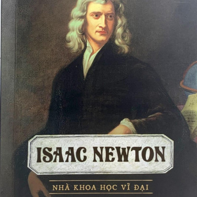 Kể Chuyện Cuộc Đời Các Thiên Tài: Isaac Newton - Nhà Khoa Học Vĩ Đại