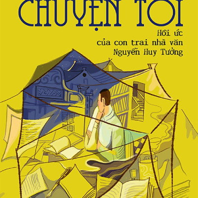 Chuyện Tôi - Hồi Ức Của Con Trai Nhà Văn Nguyễn Huy Tưởng