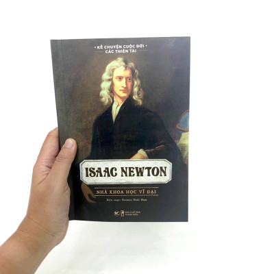 Kể Chuyện Cuộc Đời Các Thiên Tài: Isaac Newton - Nhà Khoa Học Vĩ Đại