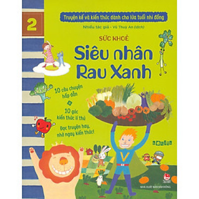 Truyện Kể Và Kiến Thức Dành Cho Lứa Tuổi Nhi Đồng: Sức Khỏe - Siêu Nhân Rau Xanh (10 câu chuyện hấp dẫn; 10 góc kiến thức lí thú; Đọc truyện hay nhớ ngay kiến thức!)