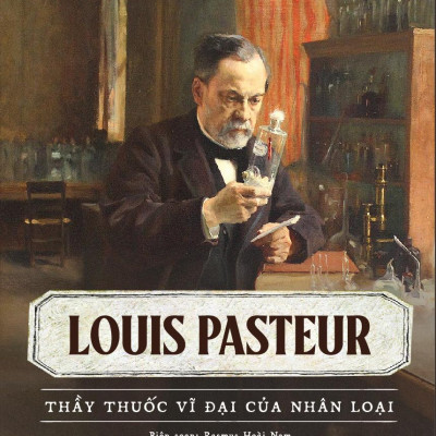 Kể Chuyện Cuộc Đời Các Thiên Tài - Louis Pasteur - Thầy Thuốc Vĩ Đại Của Nhân Loại