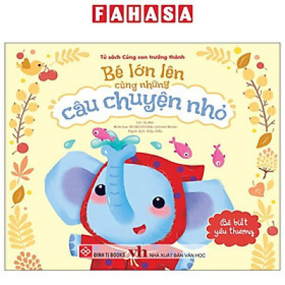 Sách - Bé Lớn Lên Cùng Những Câu Chuyện Nhỏ - Bé Biết Yêu Thương