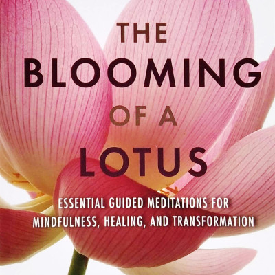 The Blooming Of A Lotus: Essential Guided Meditations For Mindfulness, Healing, And Transformation