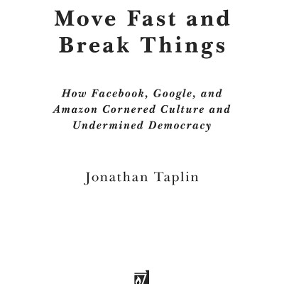 Move Fast And Break Things: How Facebook, Google, And Amazon Cornered Culture And Undermined Democracy