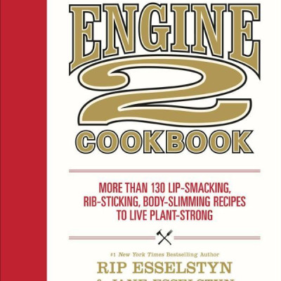 The Engine 2 Cookbook: More Than 130 Lip-Smacking, Rib-Sticking, Body-Slimming Recipes To Live Plant-Strong