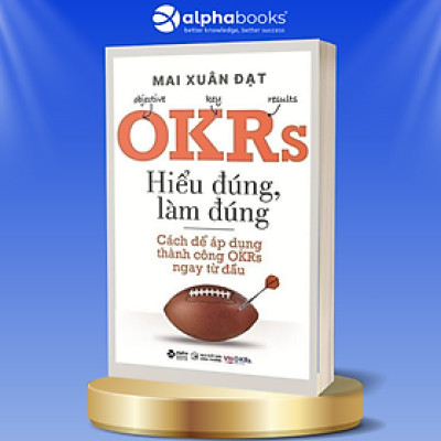 Trạm Đọc | OKRs - Hiểu Đúng, Làm Đúng - Cách Để Áp Dụng Thành Công OKRs Ngay Từ Đầu