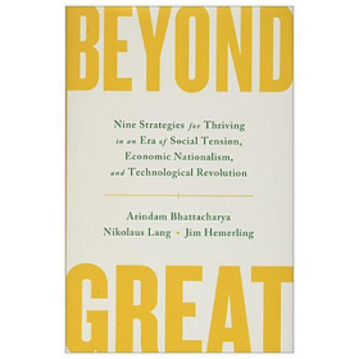 Beyond Great: Nine Strategies For Thriving In An Era Of Social Tension, Economic Nationalism, And Technological Revolution