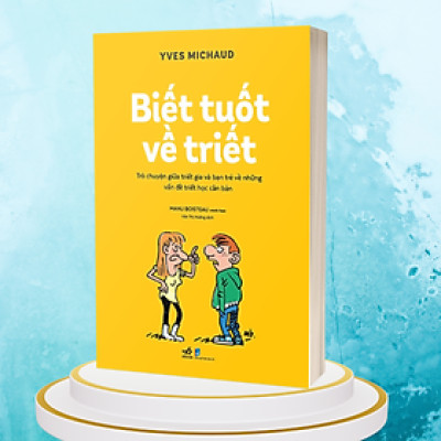 Biết Tuốt Về Triết - Trò Chuyện Giữa Triết Gia Và Bạn Trẻ Về Những Vấn Đề Triết Học Căn Bản