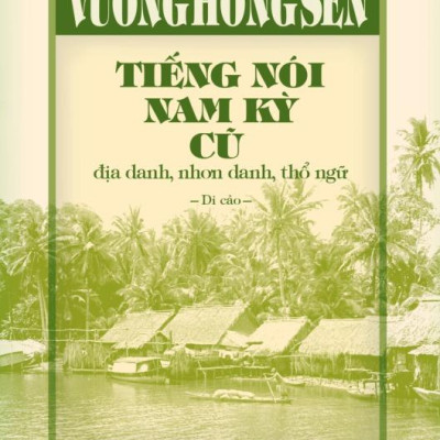 Sách - Tiếng Nói Nam Kỳ Cũ - Địa Danh, Nhơn Danh, Thổ Ngữ (Bìa Cứng)