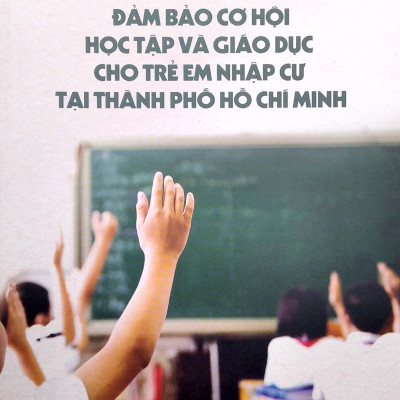 Đảm Bảo Cơ Hội Học Tập Và Giáo Dục Cho Trẻ Em Nhập Cư Tại TPHCM