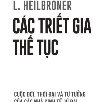 Các Triết Gia Thế Tục - Cuộc Đời, Thời Đại Và Tư Tưởng Của Các Nhà Kinh Tế Vĩ Đại - AL