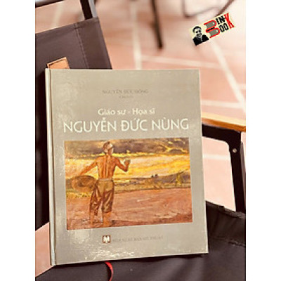 (Bìa cứng, In màu) GIÁO SƯ - HỌA SĨ NGUYỄN ĐỨC NÙNG - Nguyễn Đức Hồng - NXB Mỹ Thuật