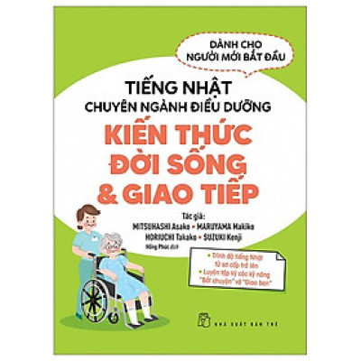 Tiếng Nhật Chuyên Ngành Điều Dưỡng Dành Cho Người Mới Bắt Đầu - Kiến Thức Đời Sống & Giao Tiếp