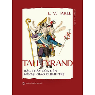 Talleyrand - Bậc Thầy Của Nền Ngoại Giao Chính Trị - Evgenij Viktorovič Tarle