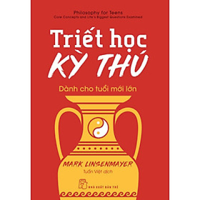 TRIẾT HỌC KỲ THÚ DÀNH CHO TUỔI MỚI LỚN - Mark Linsenmayer – Tuấn Việt dịch - NXB Trẻ