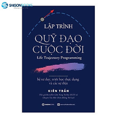 SÁCH: Lập trình quỹ đạo cuộc đời: hệ tư duy, triết học thực dụng và các sự thật - Tác giả Kiên Trần