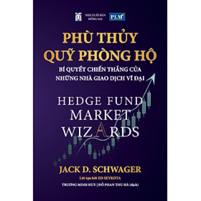 PHÙ THỦY QUỸ PHÒNG HỘ – Bí Quyết Chiến Thắng Của Những Nhà Giao Dịch Vĩ Đại (Hedge Fund Market Wizards)