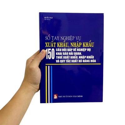 Sách - Sổ Tay Nghiệp Vụ Xuất Khẩu, Nhập Khẩu - 150 Câu Hỏi Đáp Về Nghiệp Vụ Khai Báo Hải Quan, Thuế Xuất Khẩu Nhập Khẩu Và Quy Tắc Xuất Xứ Hàng Hóa
