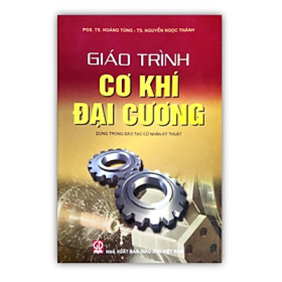 giáo trình cơ khí đại cương (dùng trong đào tạo cử nhân kỹ thuật)